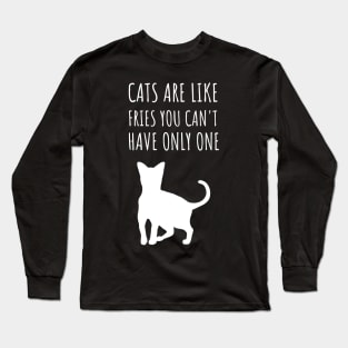 cats are like fries you can't have only one Long Sleeve T-Shirt